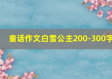 童话作文白雪公主200-300字