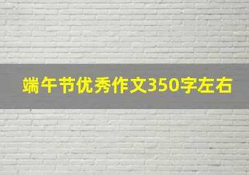 端午节优秀作文350字左右