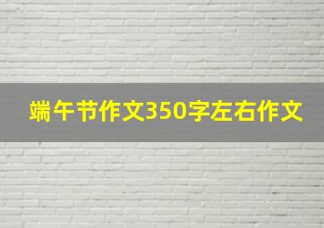 端午节作文350字左右作文