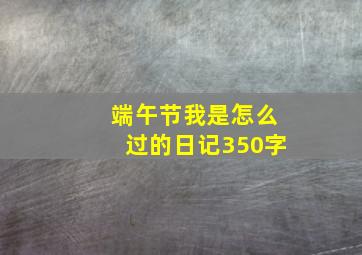 端午节我是怎么过的日记350字