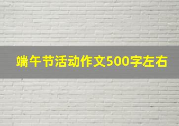 端午节活动作文500字左右