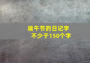 端午节的日记字不少于150个字