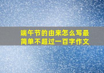 端午节的由来怎么写最简单不超过一百字作文