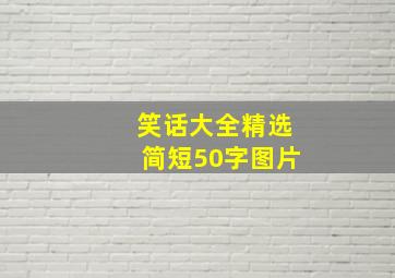 笑话大全精选简短50字图片