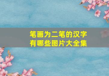 笔画为二笔的汉字有哪些图片大全集