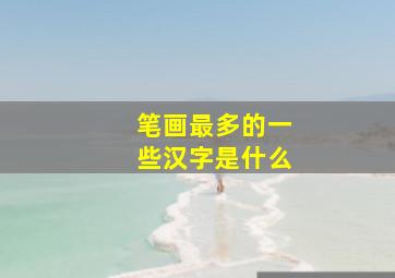 笔画最多的一些汉字是什么