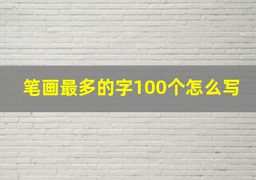 笔画最多的字100个怎么写