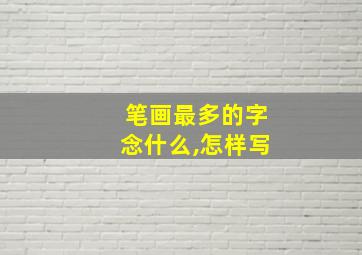 笔画最多的字念什么,怎样写