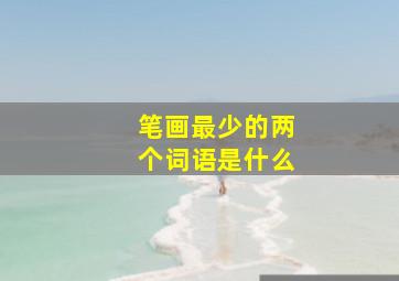 笔画最少的两个词语是什么