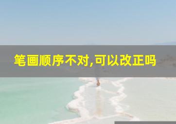 笔画顺序不对,可以改正吗