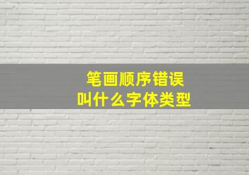 笔画顺序错误叫什么字体类型