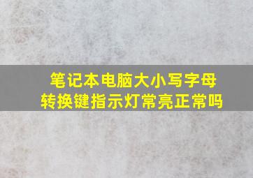 笔记本电脑大小写字母转换键指示灯常亮正常吗