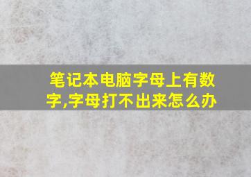 笔记本电脑字母上有数字,字母打不出来怎么办