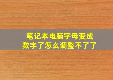 笔记本电脑字母变成数字了怎么调整不了了