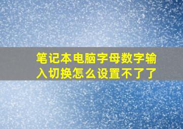 笔记本电脑字母数字输入切换怎么设置不了了