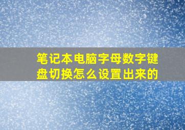 笔记本电脑字母数字键盘切换怎么设置出来的