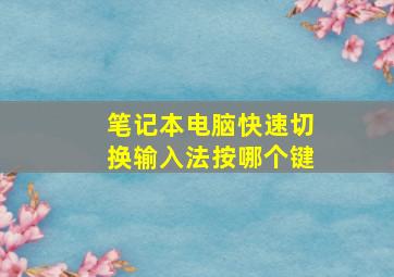 笔记本电脑快速切换输入法按哪个键