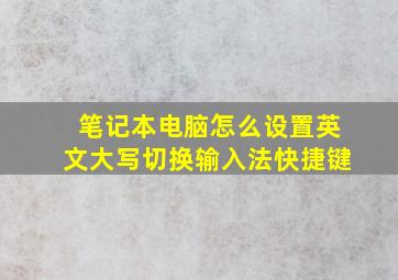 笔记本电脑怎么设置英文大写切换输入法快捷键