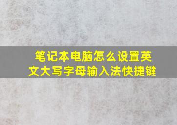 笔记本电脑怎么设置英文大写字母输入法快捷键