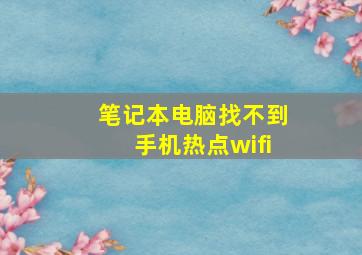 笔记本电脑找不到手机热点wifi