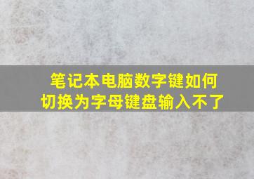 笔记本电脑数字键如何切换为字母键盘输入不了