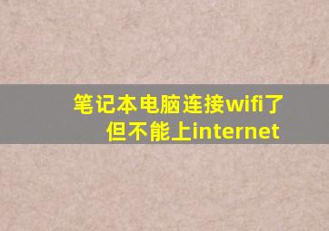 笔记本电脑连接wifi了但不能上internet