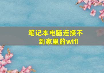 笔记本电脑连接不到家里的wifi