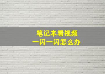 笔记本看视频一闪一闪怎么办