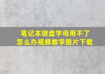 笔记本键盘字母用不了怎么办视频教学图片下载