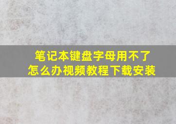 笔记本键盘字母用不了怎么办视频教程下载安装