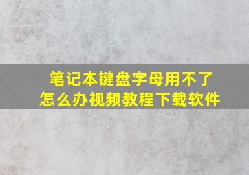 笔记本键盘字母用不了怎么办视频教程下载软件