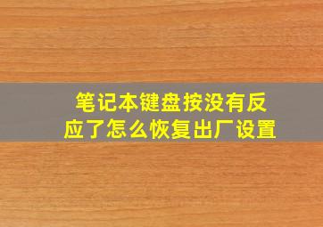 笔记本键盘按没有反应了怎么恢复出厂设置