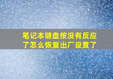 笔记本键盘按没有反应了怎么恢复出厂设置了