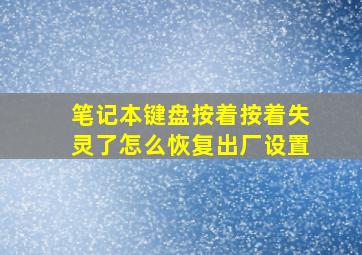 笔记本键盘按着按着失灵了怎么恢复出厂设置