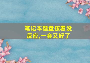 笔记本键盘按着没反应,一会又好了