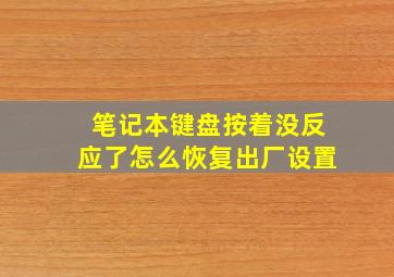 笔记本键盘按着没反应了怎么恢复出厂设置