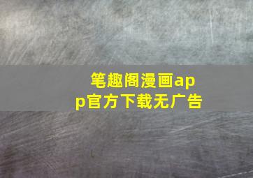 笔趣阁漫画app官方下载无广告