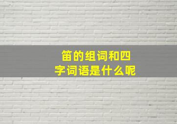 笛的组词和四字词语是什么呢