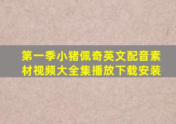 第一季小猪佩奇英文配音素材视频大全集播放下载安装