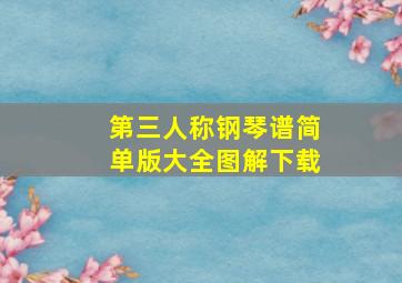 第三人称钢琴谱简单版大全图解下载