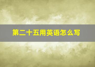 第二十五用英语怎么写