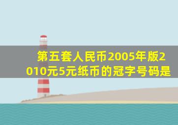 第五套人民币2005年版2010元5元纸币的冠字号码是