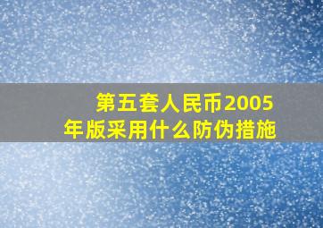 第五套人民币2005年版采用什么防伪措施