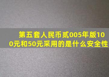 第五套人民币贰005年版100元和50元采用的是什么安全性