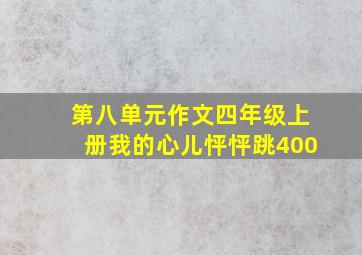 第八单元作文四年级上册我的心儿怦怦跳400