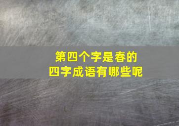 第四个字是春的四字成语有哪些呢