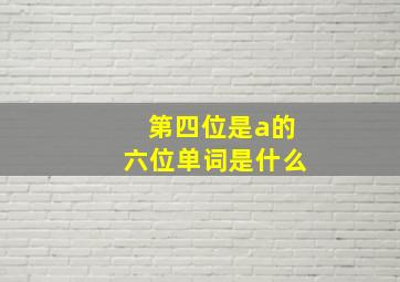 第四位是a的六位单词是什么