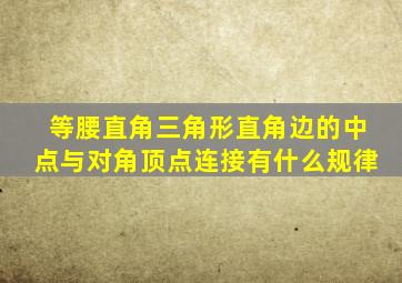 等腰直角三角形直角边的中点与对角顶点连接有什么规律