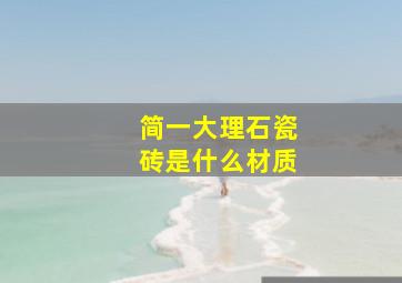 简一大理石瓷砖是什么材质