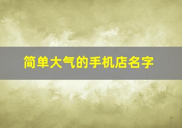 简单大气的手机店名字